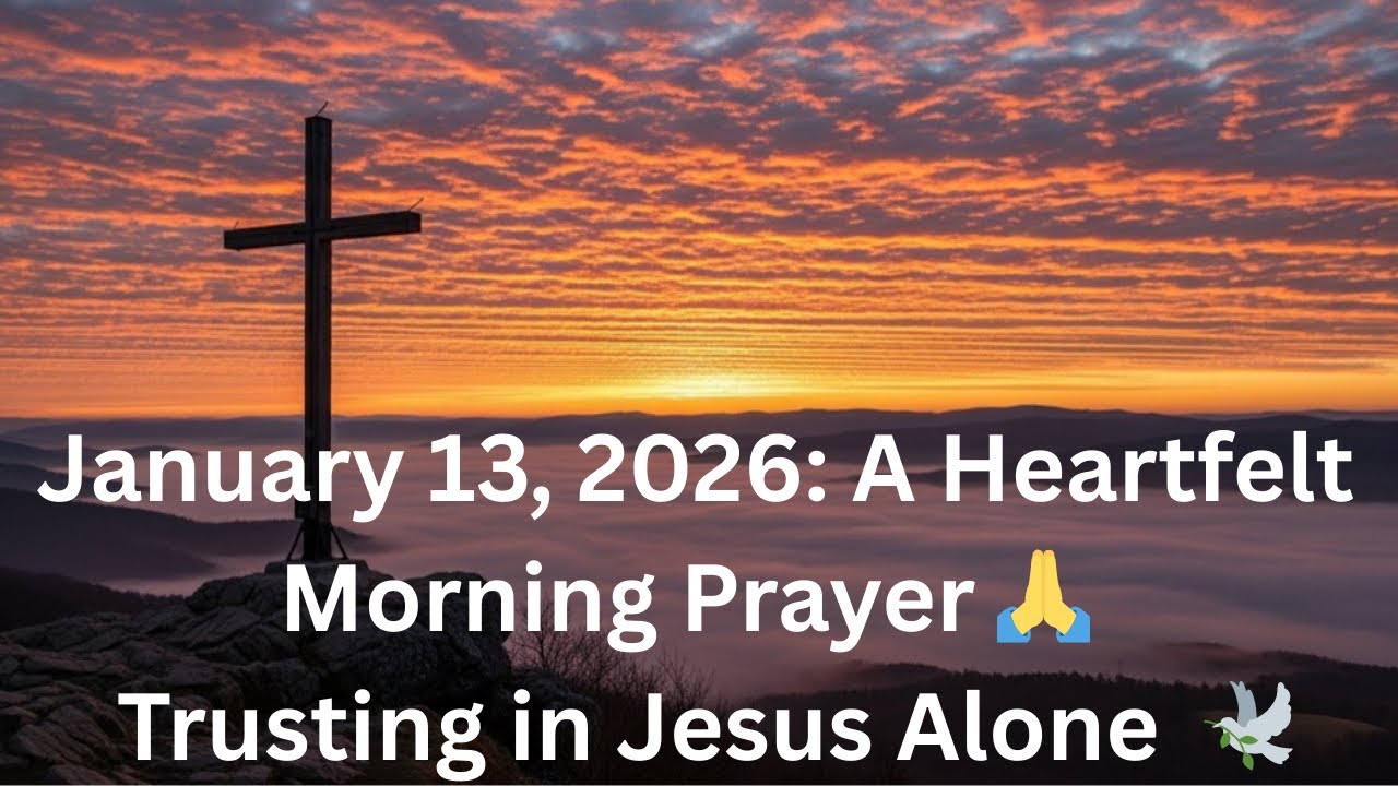 January 13, 2026: A Heartfelt Morning Prayer: Trusting in Jesus Alone 