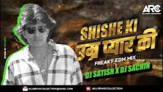 Shishe Ki Umar Pyar Ki || Freaky Edm mix || DJ Satish X Dj Sachin || arc || All Remix Collection