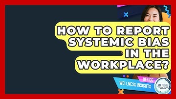 How To Report Systemic Bias In The Workplace? - Office Wellness Insights