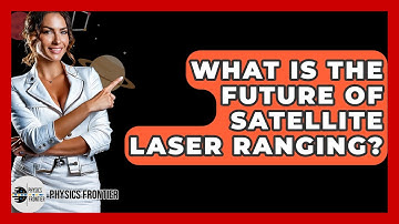What Is The Future Of Satellite Laser Ranging? - Physics Frontier