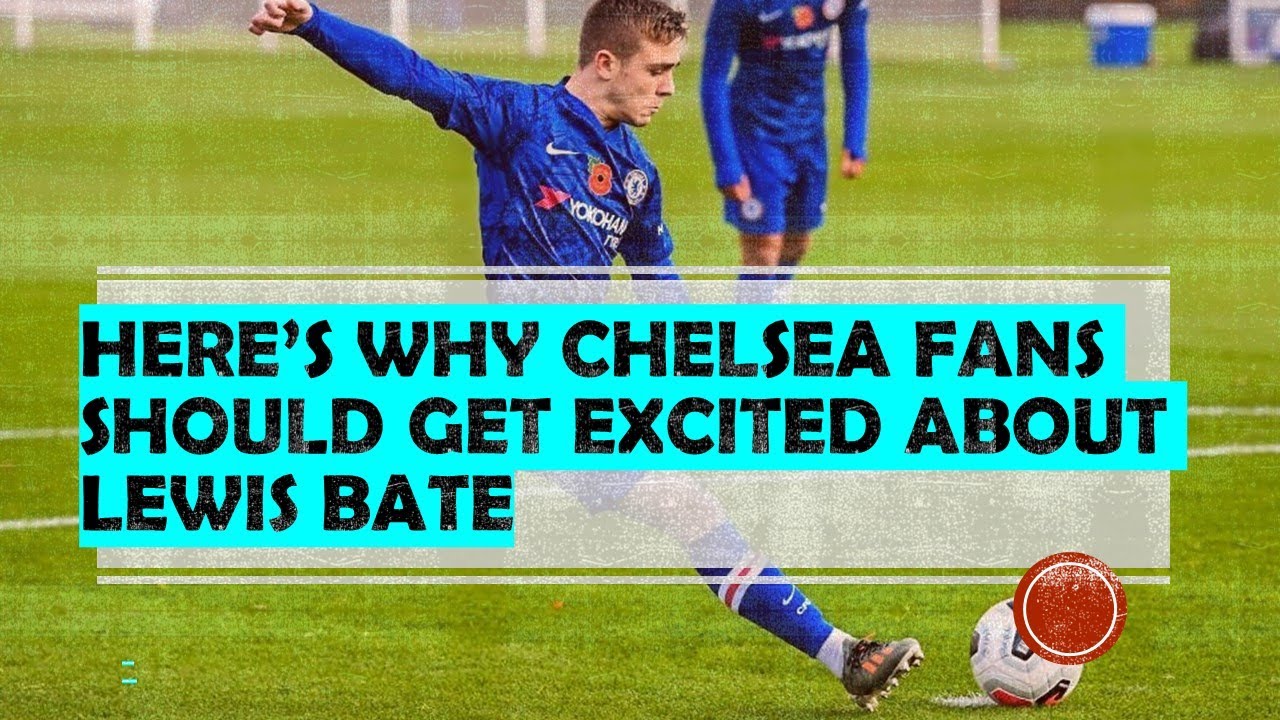 HERE'S WHY CHELSEA FANS SHOULD BE EXCITED ABOUT YOUNG LEWIS BATE