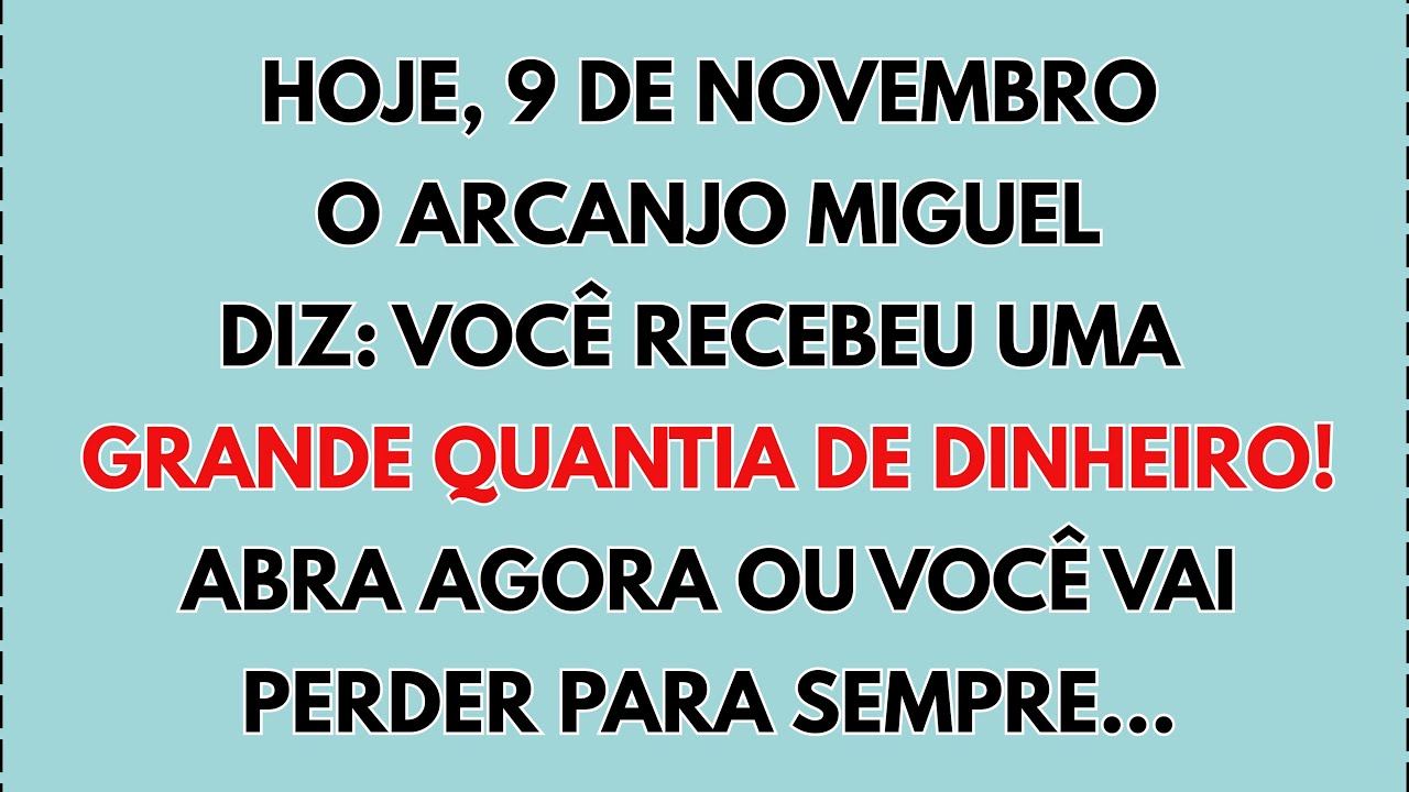 🤑 HOJE, 9 DE NOVEMBRO, O ARCANJO MIGUEL DIZ: VOCÊ RECEBEU UMA GRANDE QUANTIA DE DINHEIRO! ABRA...