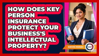 How Does Key Person Insurance Protect Your Business's Intellectual Property? - Asian Wise Insurance