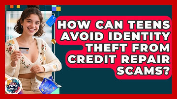 How Can Teens Avoid Identity Theft From Credit Repair Scams? - Teen Credit Starter