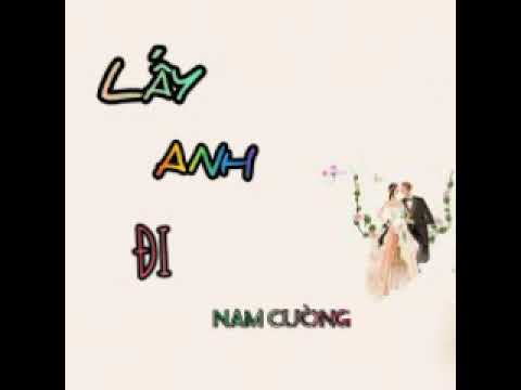 Lấy anh đi ~ Nam Cường