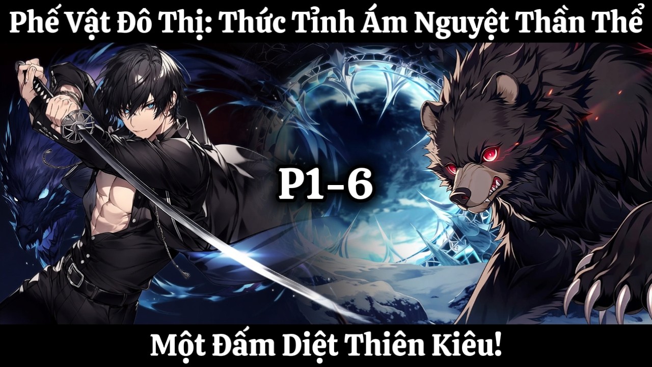 Phế Vật Đô Thị: Thức Tỉnh Ám Nguyệt Thần Thể, Một Đấm Diệt Thiên Kiêu! | Phần 1-6 | Nhập Thần Audio