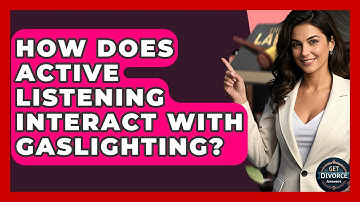How Does Active Listening Interact With Gaslighting? - Get Divorce Answers