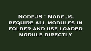 NodeJS : Node.js, require all modules in folder and use loaded module directly