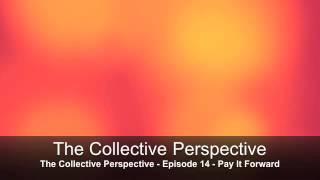 The Collective Perspective - Episode 13 Part 3 - Pay It Forward with Charley Johnson