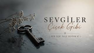 Sevgiler Çiçek Gibi (Ben Seni Öyle Sevdim Ki) - 