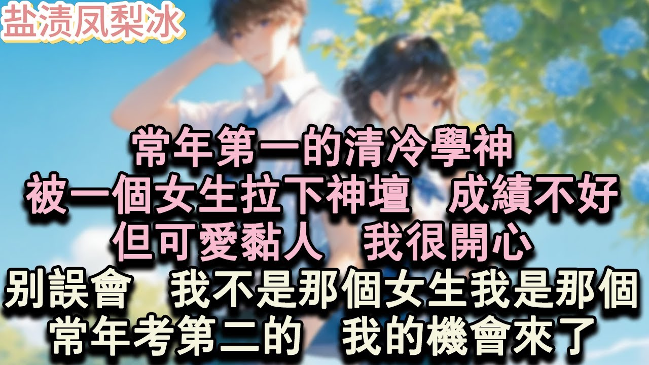 【甜寵完結】常年第一的清冷學神，被一個女生拉下神壇，成績不好，但可愛黏人，我很開心。別誤會，我不是那個女生。我是那個常年考第二的。我的機會來了！#言情 #小說 #愛情