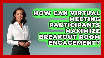 How Can Virtual Meeting Participants Maximize Breakout Room Engagement? - Virtual Communication Hub
