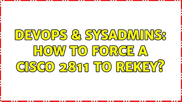 DevOps & SysAdmins: How to force a Cisco 2811 to rekey? (2 Solutions!!)