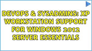 DevOps & SysAdmins: XP Workstation support for Windows 2012 Server Essentials