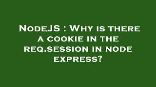 NodeJS : Why is there a cookie in the req.session in node express?