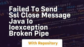 failed to send ssl close message java io ioexception broken pipe