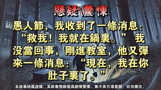 【懸疑完結】愚人节,我收到了一条消息:“救我!我就在锅里。” 我没当回事,刚进教室,他又弹来一条消息:“现在,我在你肚子里了。” #懸疑小說 #惊悚悬疑 #壹口氣看完 #烧脑推理 #本格推理