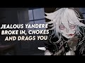 Asmr roleplay  jealous yandere broke in chokes and drags you m4a