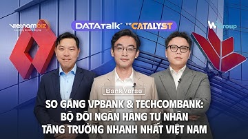 The Catalyst: So găng VPBank & Techcombank: Bộ đôi ngân hàng tư nhân tăng trưởng nhanh nhất Việt Nam