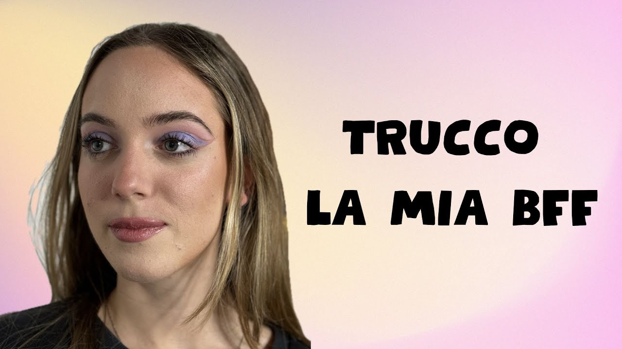 Trucco la mia migliore amica 🌸💖 - YouTube