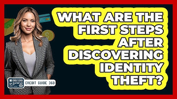 What Are The First Steps After Discovering Identity Theft? - CreditGuide360.com