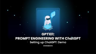 GPT101: Prompt Engineering with ChatGPT [Part 2: ChatGPT Demo]