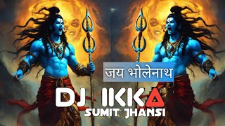 Jai Bhole Nath Edm Trance Mix 🔥 - Dj Ikka Mauranipur Dj Sumit Jhansi 🔥🚩