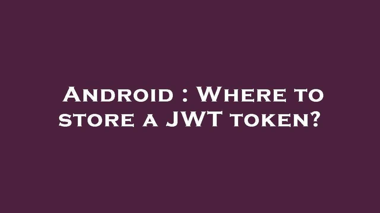 Android : Where to store a JWT token? - YouTube