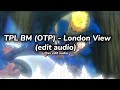 Tpl bm otp  london view edit audio slowed at the perfect time