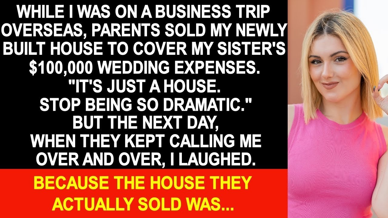 While I was overseas, my parents sold my newly built house to cover my sister's wedding costs...