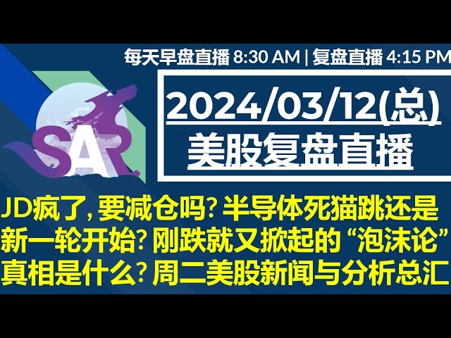 美股直播03/12[复盘] JD疯了, 要减仓吗? 半导体死猫跳还是新一轮开始? 刚跌就又掀起的 “泡沫论”真相是什么? 周二美股新闻与分析总汇