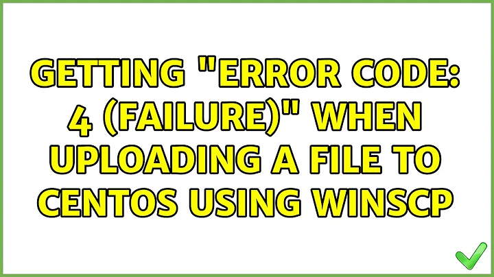 Getting "Error code: 4 (Failure)" when uploading a file to CentOS using WinSCP