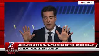 Jesse Watters You Know What Happens When You Get Rid Of 8 Million Illegals?