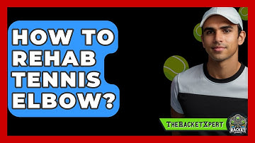 How To Rehab Tennis Elbow? - The Racket Xpert
