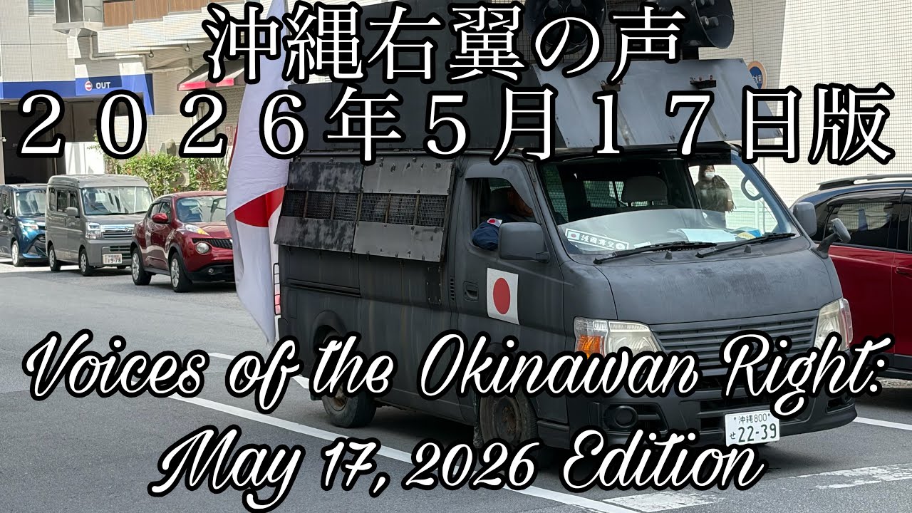 【4K】沖縄右翼の声 2026年5月17日版Voices of the Okinawan Right: May 17, 2026 Edition