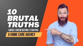10 Brutal Truths I Wish I knew Before Starting a Home Care Agency