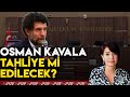 OSMAN KAVALA TAHLİYE Mİ EDİLECEK ?