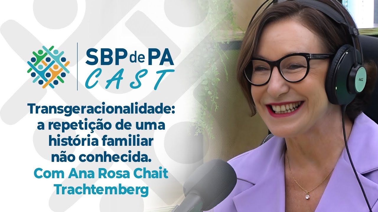 Transgeracionalidade: repetição de histórias familiares desconhecidas. Ana Rosa C Trachtemberg EP#12