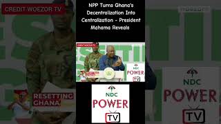 The NPP Turns Ghana's Decentralization Into Centralization - President Mahama Reveals - Part 4