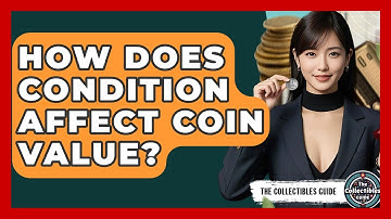 How Does Condition Affect Coin Value? - The Collectibles Guide