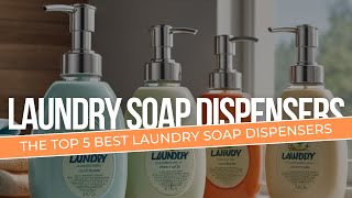 The Top 5 Best Laundry Soap Dispensers
