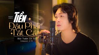 TIỀN ĐÂU PHẢI TẤT CẢ | A TỔ | NHẠC ĐỜI | NHẠC CHẾ VỀ ĐỜI