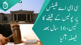 CDA flats police seizure case - Islamabad Court gave its verdict after 16 years - Aaj News