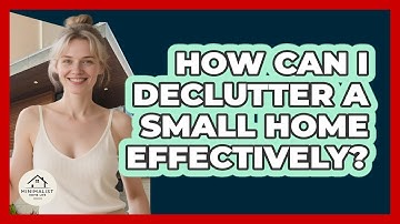 How Can I Declutter A Small Home Effectively? - Minimalist Home Life