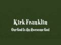 Kirk Franklin - (He Reigns) Our God Is An Awesome God