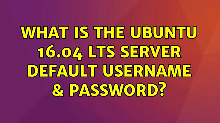 What is the ubuntu 16.04 lts server default username & password?