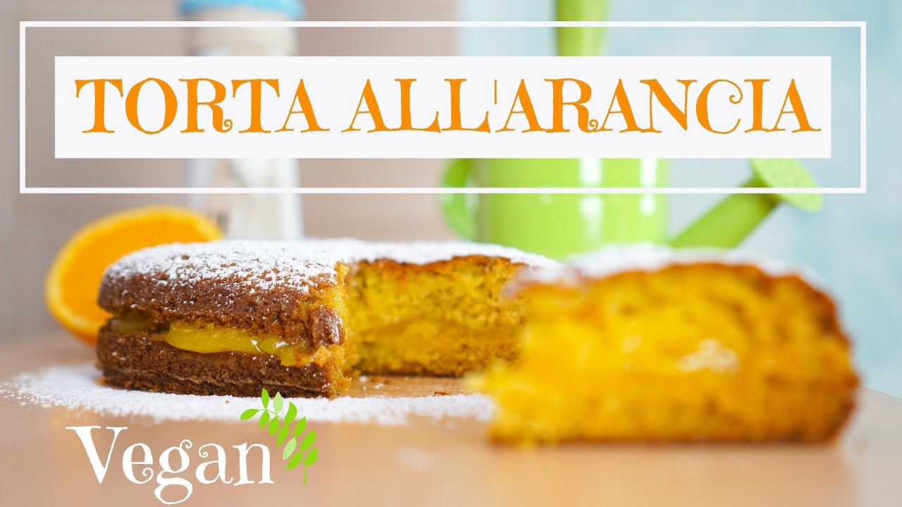 TORTA ALL'ARANCIA - RICETTA VEGANA - super profumata senza lattosio senza uova senza burro