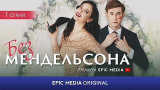 БЕЗ МЕНДЕЛЬСОНА - Серия 1 / Мелодрама / Смотрите на EPIC+