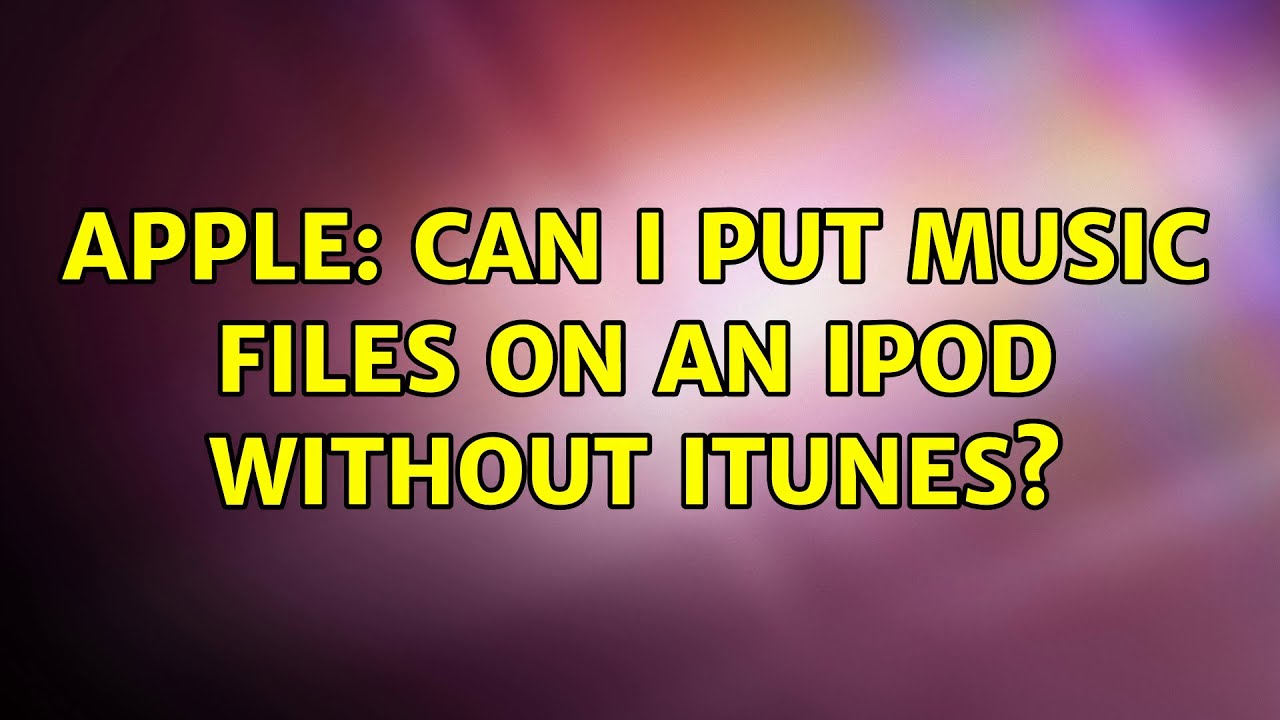 Apple Can I Put Music Files On An IPod Without ITunes YouTube