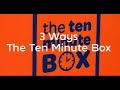 3 ways ten minute box works